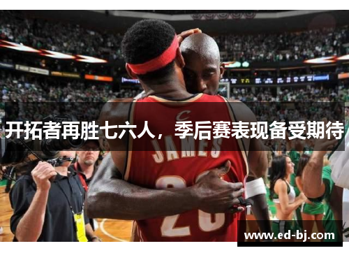 开拓者再胜七六人，季后赛表现备受期待