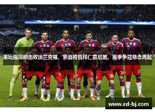 莱比锡压哨击败法兰克福，紧追榜首拜仁慕尼黑，赛季争冠悬念再起