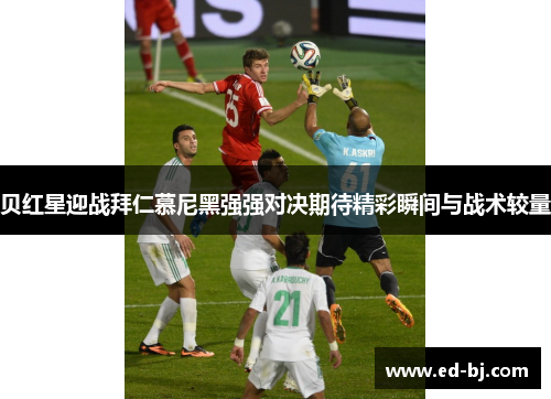 贝红星迎战拜仁慕尼黑强强对决期待精彩瞬间与战术较量
