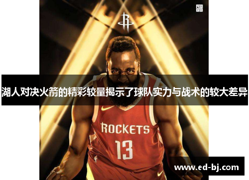 湖人对决火箭的精彩较量揭示了球队实力与战术的较大差异